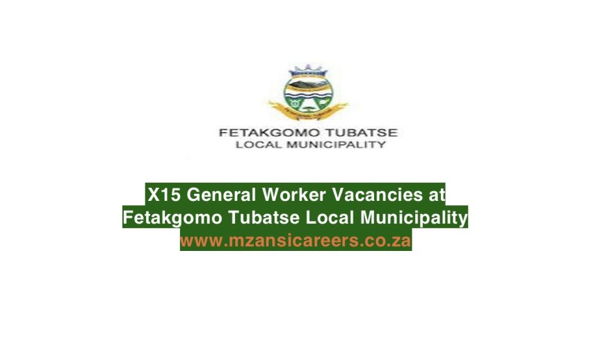 X15 General Worker Vacancies at Fetakgomo Tubatse Local Municipality ...