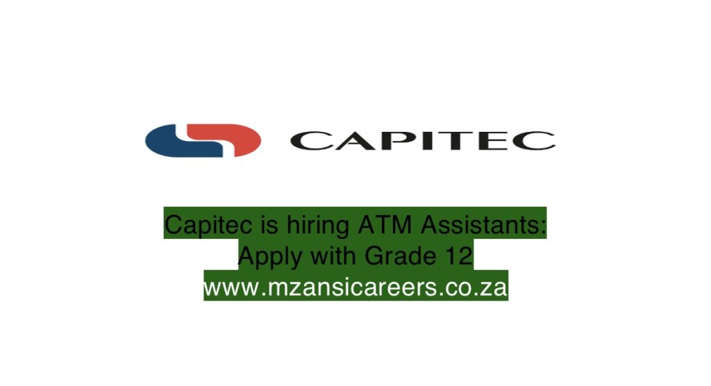 CAPITEC IS HIRING ATM ASSISTANTS: APPLY WITH GRADE 12